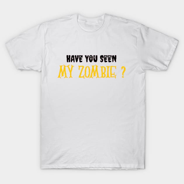 HAVE YOU SEEN MY ZOMBIE ? - Funny Hallooween Zombie Quotes T-Shirt by Sozzoo